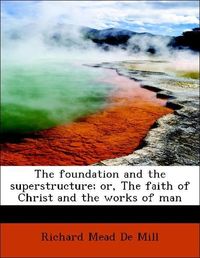 Produktbild: De Mill, R: Foundation and the superstructure; or, The faith