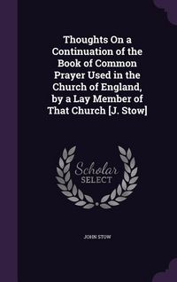 Produktbild: Thoughts On a Continuation of the Book of Common Prayer Used in the Church of England, by a Lay Member of That Church [J. Stow]