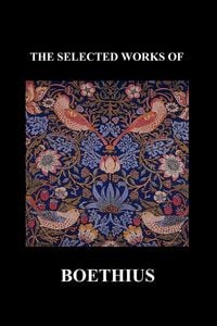 Produktbild: The Selected Works of Anicius Manlius Severinus Boethius (Including the Trinity Is One God Not Three Gods and Consolation of Philosophy) (Paperback)