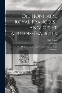 Produktbild: Dictionnaire Royal Fran&ccedil;ois-anglois Et Anglois-fran&ccedil;ois: Tir&eacute; Des Meilleurs Auteurs Qui Ont &Eacute;crit Dans Ces Deux Langues...