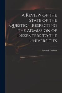 Produktbild: A Review of the State of the Question Respecting the Admission of Dissenters to the Universities