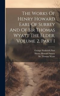 Produktbild: The Works Of Henry Howard Earl Of Surrey And Of Sir Thomas Wyatt The Elder, Volume 2, Part 1