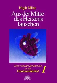 Produktbild: Aus der Mitte des Herzens lauschen. Eine vision&auml;re Ann&auml;herung an die Craniosacralarbeit