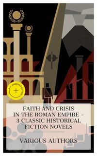 Produktbild: Faith and Crisis in the Roman Empire - 3 Classic Historical Fiction Novels