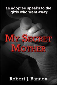 Bild vom Artikel My Secret Mother: an adoptee speaks to the girls who went away vom Autor Robert J. Bannon