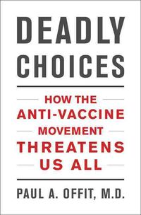 Produktbild: Deadly Choices: How the Anti-Vaccine Movement Threatens Us All
