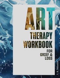 Produktbild: Art Therapy Workbook for Grief and Loss: Healing Through Art Activities for Adults to Process Grief, Find Peace and Embrace Hope