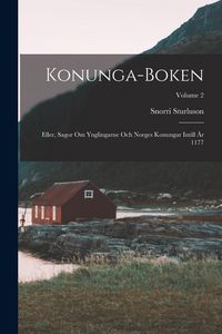 Produktbild: Konunga-Boken: Eller, Sagor Om Ynglingarne Och Norges Konungar Intill &Aring;r 1177; Volume 2
