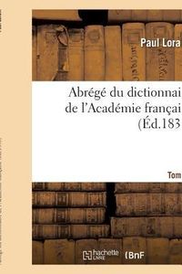 Produktbild: Abr&eacute;g&eacute; Du Dictionnaire de l'Acad&eacute;mie Fran&ccedil;aise. Tome 1