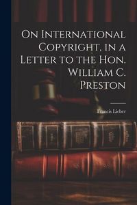 Produktbild: On International Copyright, in a Letter to the Hon. William C. Preston