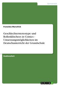 Produktbild: Geschlechterstereotype und Rollenklischees in Comics - Umsetzungsm&ouml;glichkeiten im Deutschunterricht der Grundschule
