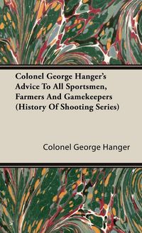 Produktbild: Colonel George Hanger's Advice To All Sportsmen, Farmers And Gamekeepers (History Of Shooting Series)