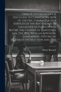 Produktbild: Tribute to Gallaudet. A Discourse in Commemoration of the Life, Character and Services of the Rev. Thomas H. Gallaudet, Ll.D., Delivered Before the Ci