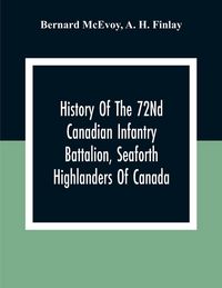 Produktbild: History Of The 72Nd Canadian Infantry Battalion, Seaforth Highlanders Of Canada
