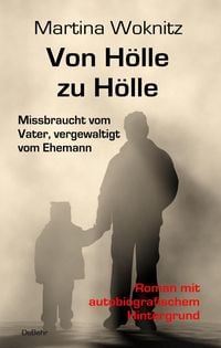 Produktbild: Von H&ouml;lle zu H&ouml;lle - Missbraucht vom Vater, vergewaltigt vom Ehemann - Roman mit autobiografischem Hintergrund