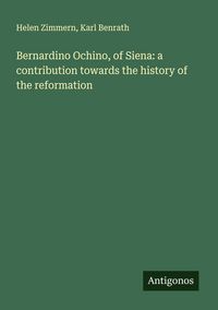 Produktbild: Bernardino Ochino, of Siena: a contribution towards the history of the reformation