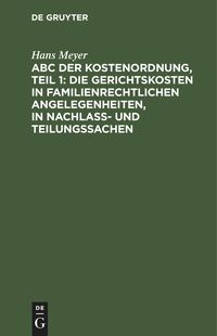 Produktbild: ABC der Kostenordnung, Teil 1: Die Gerichtskosten in familienrechtlichen Angelegenheiten, in Nachla&szlig;- und Teilungssachen