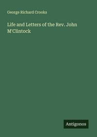 Produktbild: Life and Letters of the Rev. John M'Clintock