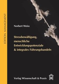 Produktbild: Stressbew&auml;ltigung, menschliche Entwicklungspotenziale & integrales F&uuml;hrungshandeln.