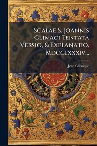 Produktbild: Scalae S. Joannis Climaci Tentata Versio, & Explanatio. Mdcclxxxiv...