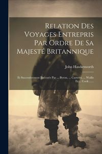 Produktbild: Relation Des Voyages Entrepris Par Ordre De Sa Majest&eacute; Britannique: Et Successivement Ex&eacute;cut&eacute;s Par ... Byron, ... Carteret, ... Wallis Et ... Cook ...