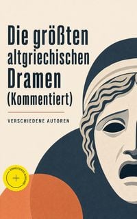 Produktbild: Die gr&ouml;&szlig;ten altgriechischen Dramen (Kommentiert)