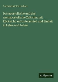 Produktbild: Das apostolische und das nachapostolische Zeitalter: mit R&uuml;cksicht auf Unterschied und Einheit in Lehre und Leben