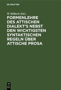 Produktbild: Formenlehre des attischen Dialekt&rsquo;s nebst den wichtigsten syntaktischen Regeln &uuml;ber attische Prosa