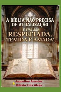 Produktbild: A B&iacute;blia n&atilde;o precisa de corre&ccedil;&atilde;o ou atualiza&ccedil;&atilde;o. E sim ser Respeitada, Temida e Amada!