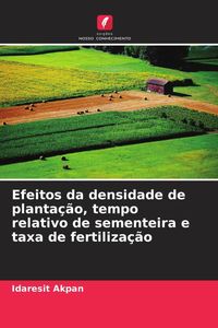 Produktbild: Efeitos da densidade de planta&ccedil;&atilde;o, tempo relativo de sementeira e taxa de fertiliza&ccedil;&atilde;o