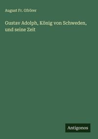 Produktbild: Gustav Adolph, K&ouml;nig von Schweden, und seine Zeit
