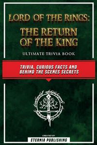 Produktbild: Lord Of The Rings - The Return Of The King Ultimate Trivia Book - Trivia, Curious Facts And Behind The Scenes Secrets