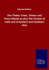 Produktbild: The Timber Trees, Timber and Fancy Woods as also The Forests of India and of Eastern and Southern Asia