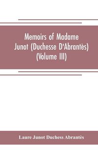 Produktbild: Memoirs of Madame Junot (Duchesse D'Abrant&egrave;s) (Volume III)