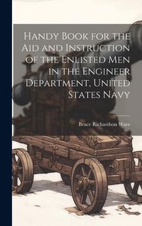 Produktbild: Handy Book for the Aid and Instruction of the Enlisted Men in the Engineer Department, United States Navy