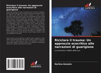 Produktbild: Riciclare il trauma: Un approccio ecocritico alle narrazioni di guarigione