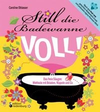 Produktbild: Still die Badewanne voll! Das freie S&auml;ugen: Methode mit Br&uuml;sten, Nippeln und Co