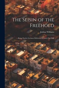 Produktbild: The Seisin of the Freehold: Being Twelve Lectures Delivered in Gray's Inn Hall