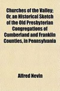 Produktbild: Churches of the Valley; Or, an Historical Sketch of the Old Presbyterian Congregations of Cumberland and Franklin Counties, in Pennsylvania