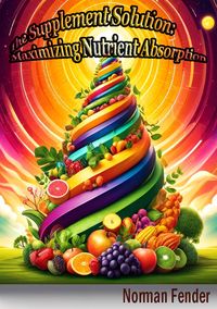 Produktbild: The Supplement Solution:Maximizing Nutrient Absorption