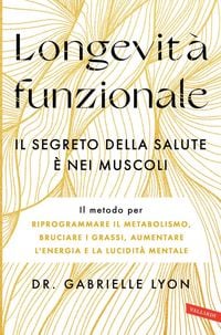 Produktbild: Longevit&agrave; funzionale. Il segreto della salute &egrave; nei muscoli. Il metodo per riprogrammare il metabolismo, bruciare i grassi, aumentare l'energia e la l