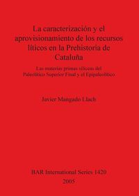 Produktbild: La caracterizaci&oacute;n y el aprovisionamiento de los recursos abi&oacute;ticos en la Prehistoria de Catalu&ntilde;a