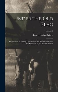 Produktbild: Under the old Flag; Recollections of Military Operations in the war for the Union, the Spanish war, the Boxer Rebellion; Volume 2