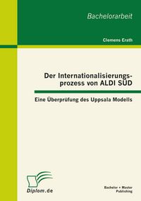 Produktbild: Der Internationalisierungsprozess von ALDI S&Uuml;D: Eine &Uuml;berpr&uuml;fung des Uppsala Modells