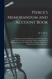 Produktbild: Pierce's Memorandum and Account Book: Designed for Farmers, Mechanics, and All People Who Appreciate the Value of Keeping a Memorandum Book of Busines