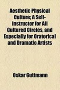 Produktbild: Aesthetic Physical Culture; A Self-Instructor for All Cultured Circles, and Especially for Oratorical and Dramatic Artists