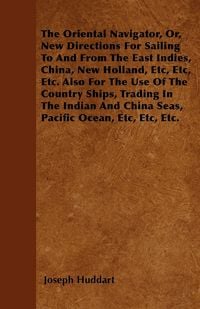 Produktbild: The Oriental Navigator, Or, New Directions For Sailing To And From The East Indies, China, New Holland, Etc, Etc, Etc. Also For The Use Of The Country