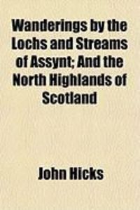 Produktbild: Wanderings by the Lochs and Streams of Assynt; And the North Highlands of Scotland