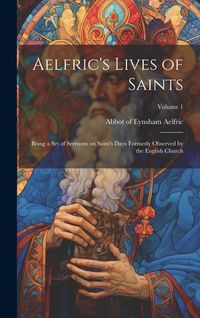 Produktbild: Aelfric's Lives of Saints: Being a set of Sermons on Saint's Days Formerly Observed by the English Church; Volume 1