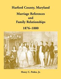 Produktbild: Harford County, Maryland Marriage References and Family Relationships, 1876-1880